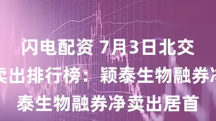 闪电配资 7月3日北交所融券净卖出排行榜：颖泰生物融券净卖出居首