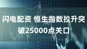 闪电配资 恒生指数拉升突破25000点关口